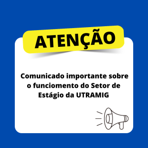 Comunicado importante sobre o funciomento do Setor de Estágio da UTRAMIG